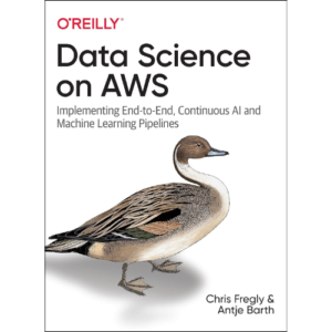 Data Science on AWS: Implementing End-to-End, Continuous AI and Machine Learning Pipelines 1st Edition by Chris Fregly (Author)