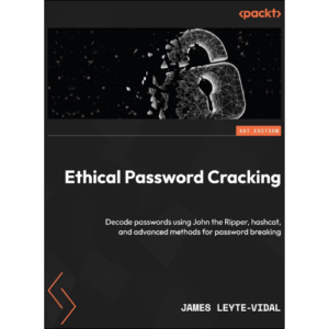 Ethical Password Cracking: Decode passwords using John the Ripper, hashcat, and advanced methods for password breaking by James Leyte-Vidal (Author)