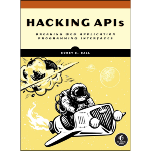 Hacking APIs: Breaking Web Application Programming Interfaces by Corey J. Ball (Author)