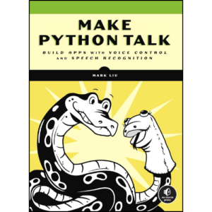 Make Python Talk: Build Apps with Voice Control and Speech Recognition by Mark Liu (Author)