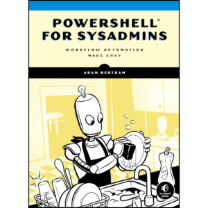 PowerShell for Sysadmins: Workflow Automation Made Easy by Adam Bertram (Author)